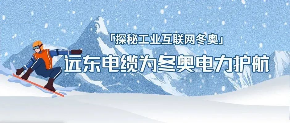 冬奥背后的工业互联网故事：远东电缆为冬奥电力护航
